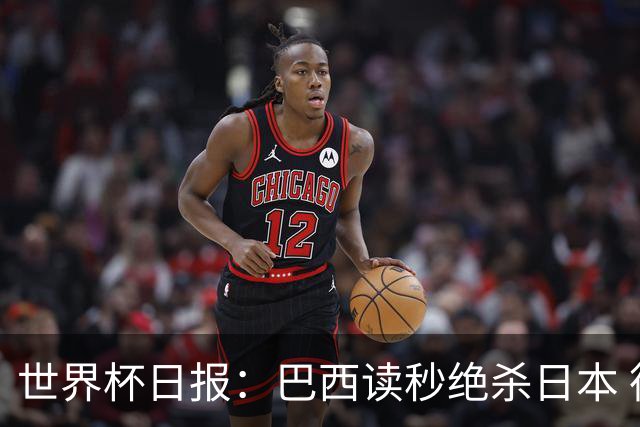 世界杯日报：巴西读秒绝杀日本 德国荷兰点球大战均出局
