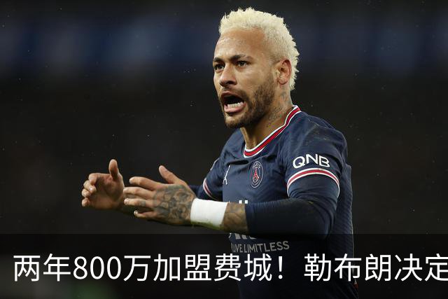 两年800万加盟费城！勒布朗决定4最终确定：76人四巨头成夺冠大热