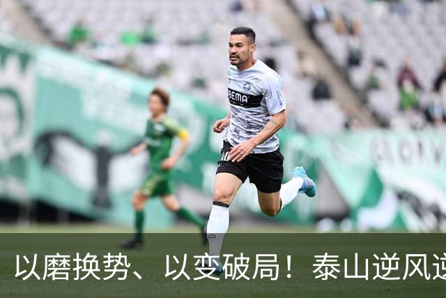 以磨换势、以变破局！泰山逆风逆转津门虎，唐田执教能力全面凸显