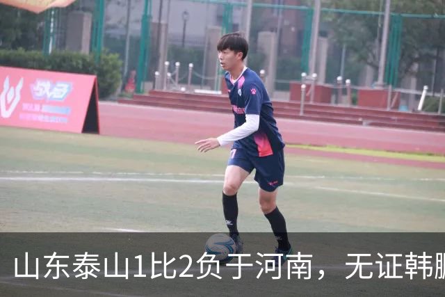 山东泰山1比2负于河南，无证韩鹏的水平比泰山中卫还低