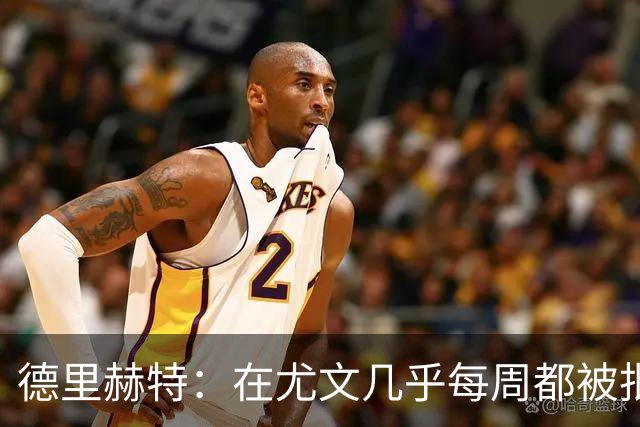 德里赫特：在尤文几乎每周都被批评 曼联关注度是从未经历过的