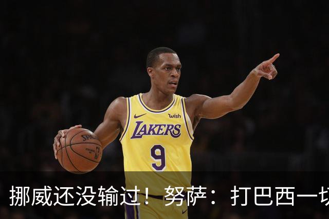 挪威还没输过！努萨：打巴西一切皆有可能，一战定胜负我非常期待