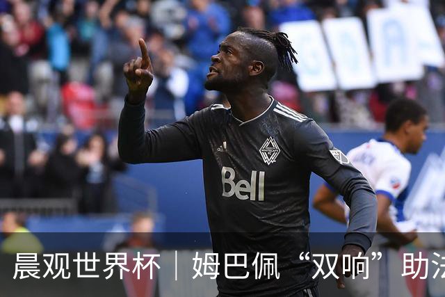 晨观世界杯｜姆巴佩“双响”助法国取胜 梅西将登场