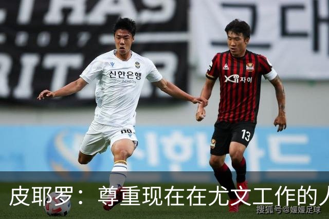 皮耶罗：尊重现在在尤文工作的人，球队现在需要翻篇