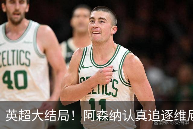 英超大结局！阿森纳认真追逐维尼 英媒粉丝集体高潮