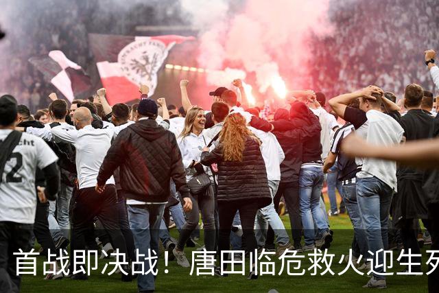 首战即决战！唐田临危救火迎生死局，换帅能否终结泰山连败颓势？